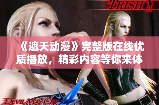 《遮天动漫》完整版在线优质播放，精彩内容等你来体验！
