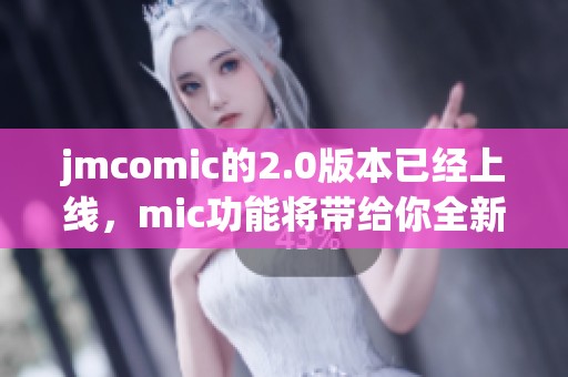 jmcomic的2.0版本已经上线，mic功能将带给你全新体验