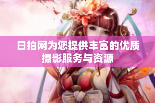 日拍网为您提供丰富的优质摄影服务与资源