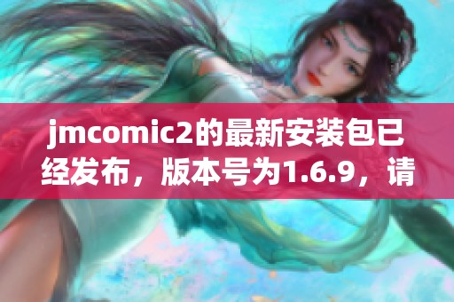 jmcomic2的最新安装包已经发布，版本号为1.6.9，请及时下载更新！