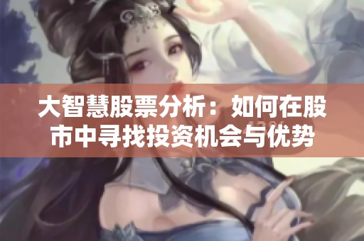 大智慧股票分析：如何在股市中寻找投资机会与优势