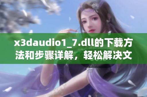 x**audio1_7.dll的下载方法和步骤详解，轻松解决文件缺失问题