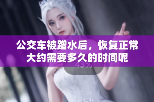 公交车被蹭水后，恢复正常大约需要多久的时间呢
