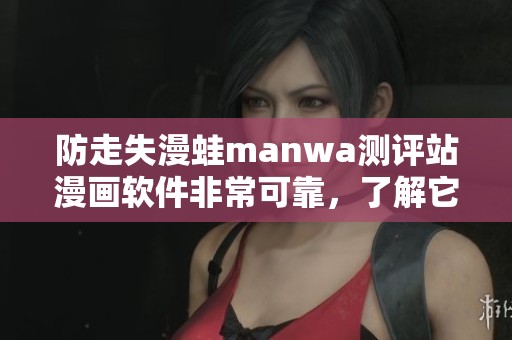 防走失漫蛙manwa测评站漫画软件非常可靠，了解它的更多优点与功能。