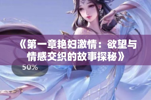 《第一章艳妇激情：欲望与情感交织的故事探秘》