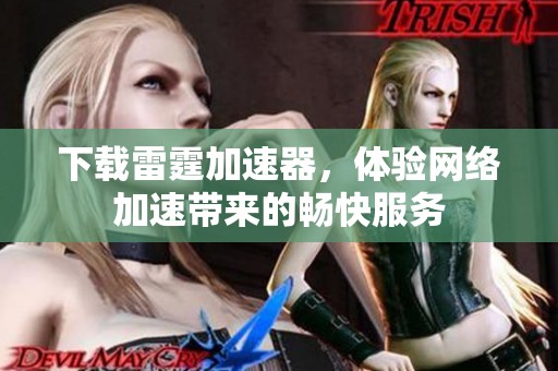 下载雷霆加速器，体验网络加速带来的畅快服务