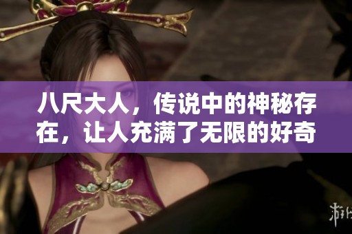八尺大人，传说中的神秘存在，让人充满了无限的好奇与敬畏。