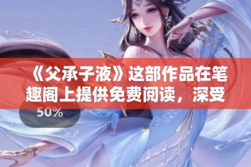 《父承子液》这部作品在笔趣阁上提供免费阅读，深受读者喜爱。