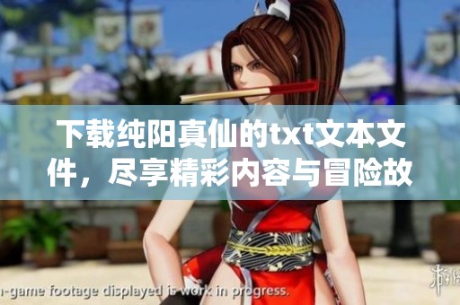 下载纯阳真仙的txt文本文件，尽享精彩内容与冒险故事