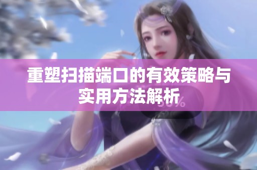 重塑扫描端口的有效策略与实用方法解析