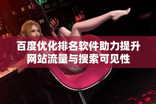 百度优化排名软件助力提升网站流量与搜索可见性