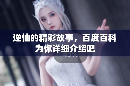 逆仙的精彩故事，百度百科为你详细介绍吧