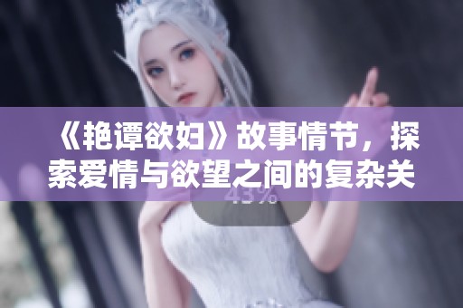 《艳谭欲妇》故事情节，探索爱情与欲望之间的复杂关系