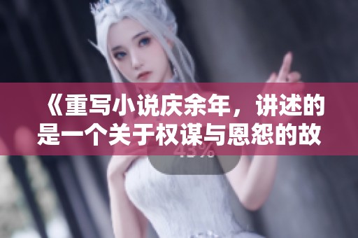 《重写小说庆余年，讲述的是一个关于权谋与恩怨的故事》