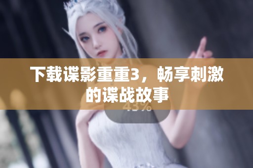 下载谍影重重3，畅享刺激的谍战故事