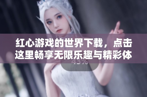 红心游戏的世界下载，点击这里畅享无限乐趣与精彩体验