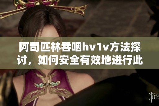 阿司匹林吞咽hv1v方法探讨，如何安全有效地进行此次药物摄取