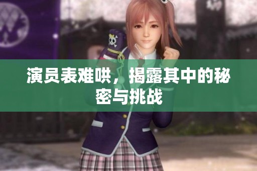 演员表难哄，揭露其中的秘密与挑战
