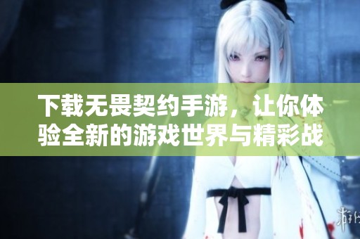 下载无畏契约手游，让你体验全新的游戏世界与精彩战斗！