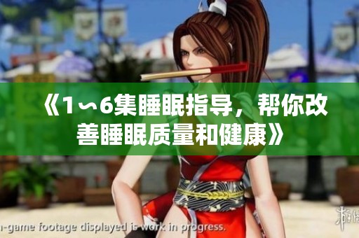 《1∽6集睡眠指导，帮你改善睡眠质量和健康》