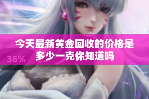 今天最新黄金回收的价格是多少一克你知道吗