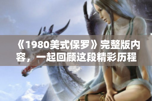 《1980美式保罗》完整版内容，一起回顾这段精彩历程吧