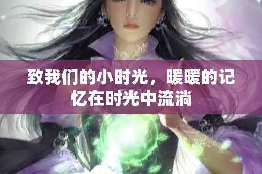 致我们的小时光，暖暖的记忆在时光中流淌