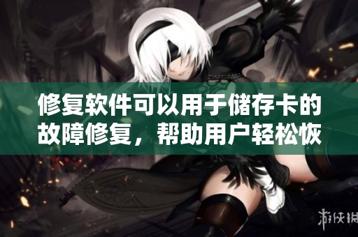 修复软件可以用于储存卡的故障修复，帮助用户轻松恢复数据