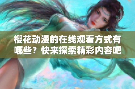 樱花动漫的在线观看方式有哪些？快来探索精彩内容吧！