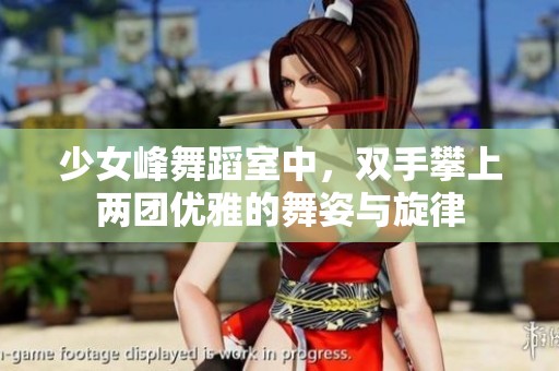少女峰舞蹈室中，双手攀上两团优雅的舞姿与旋律