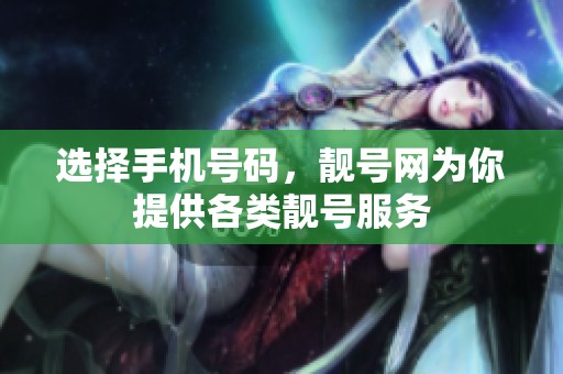 选择手机号码，靓号网为你提供各类靓号服务