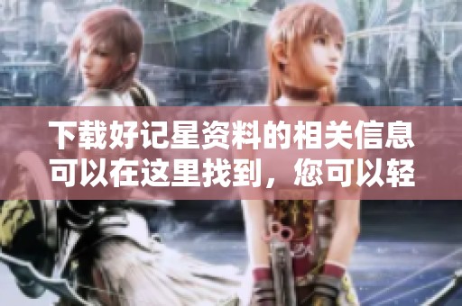 下载好记星资料的相关信息可以在这里找到，您可以轻松获取这些资料。