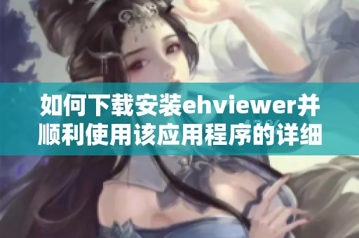 如何下载安装ehviewer并顺利使用该应用程序的详细指南