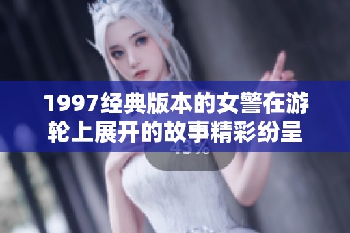 1997经典版本的女警在游轮上展开的故事精彩纷呈