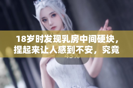 18岁时发现乳房中间硬块，捏起来让人感到不安，究竟是怎么回事呢