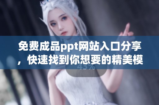 免费成品ppt网站入口分享，快速找到你想要的精美模板