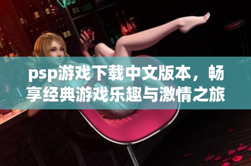 psp游戏下载中文版本，畅享经典游戏乐趣与激情之旅