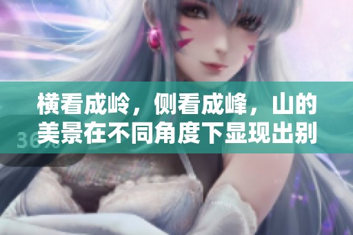 横看成岭，侧看成峰，山的美景在不同角度下显现出别样风采