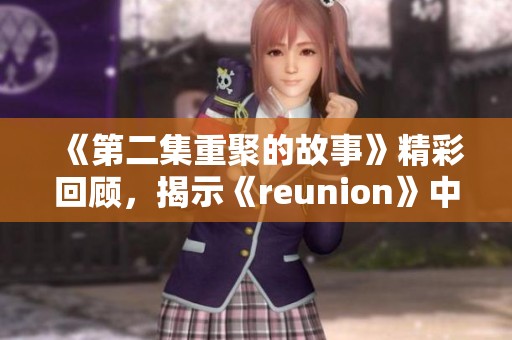 《第二集重聚的故事》精彩回顾，揭示《reunion》中每个人物背后的秘密