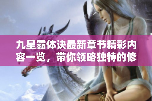 九星霸体诀最新章节精彩内容一览，带你领略独特的修炼之路与奇幻冒险