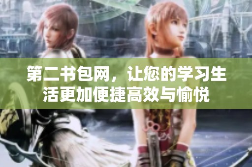 第二书包网，让您的学习生活更加便捷高效与愉悦