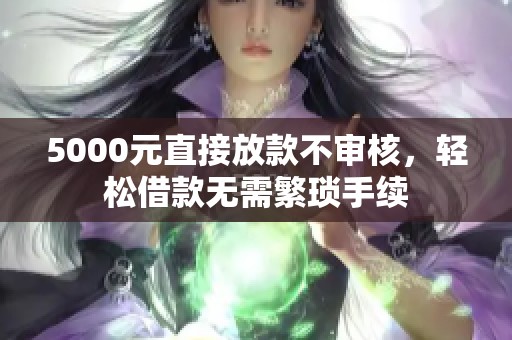5000元直接放款不审核，轻松借款无需繁琐手续