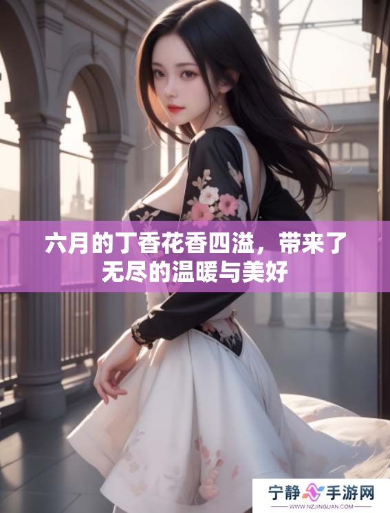六月的**花香四溢，带来了无尽的温暖与美好