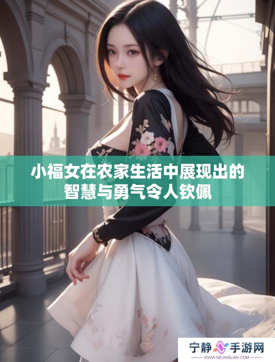 小福女在农家生活中展现出的智慧与勇气令人钦佩