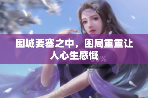 围城要塞之中，困局重重让人心生感慨
