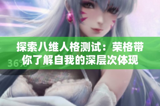 探索八维人格测试：荣格带你了解自我的深层次体现