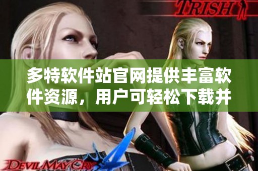 多特软件站官网提供丰富软件资源，用户可轻松下载并体验各种应用。