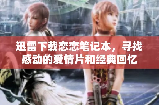 迅雷下载恋恋笔记本，寻找感动的爱情片和经典回忆