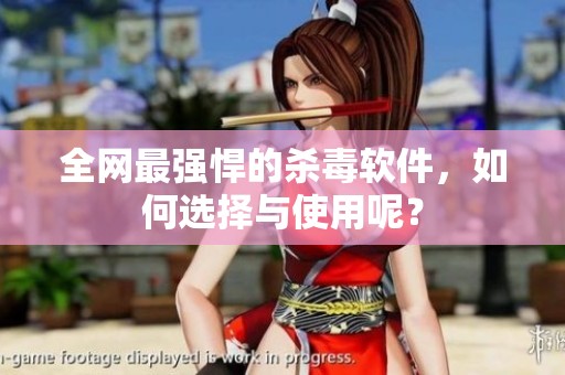 全网最强悍的杀毒软件，如何选择与使用呢？