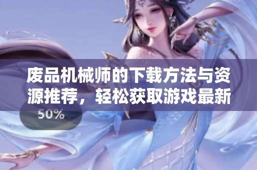废品机械师的下载方法与资源推荐，轻松获取游戏最新版本